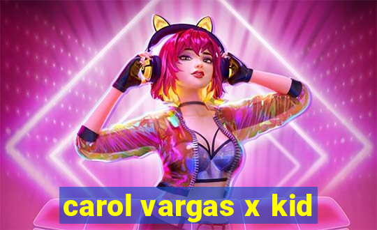 carol vargas x kid